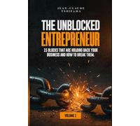 THE UNBLOCKED ENTREPRENEUR VOLUME 1: 15 blocks that prevent you from succeeding and how to free yourself from them!