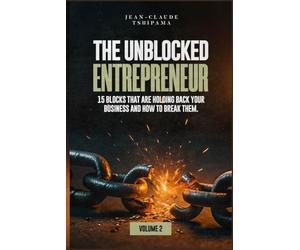 THE UNBLOCKED ENTREPRENEUR VOLUME 2: 15 blocks that prevent you from succeeding and how to free yourself from them!