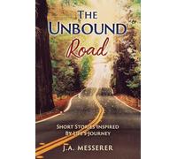 The Unbound Road Short Stories Inspired by Life's Journey