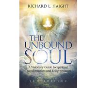 The Unbound Soul: A Visionary Guide to Spiritual Transformation and Enlightenment