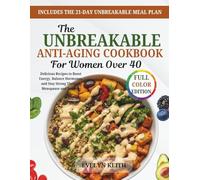 The Unbreakable Anti-Aging Cookbook for Women Over 40: Delicious Recipes to Boost Energy, Balance Hormones, and Stay Strong Through Menopause and Beyond
