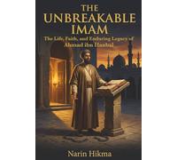 The Unbreakable Imam: The Life, Faith, and Enduring Legacy of Ahmad ibn Hanbal