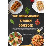 The Unbreakable Kitchen Cookbook: Simple Recipes Inspired by Vonda Wright’s Philosophy for Women to Eat for Strength, Longevity, and Power