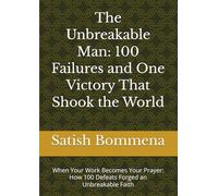 The Unbreakable Man: 100 Failures and One Victory That Shook the World: When Your Work Becomes Your Prayer: How 100 Defeats Forged an Unbreakable Faith