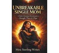 The Unbreakable Single Mom: A 365-Day Christian Devotional of Faith, Strength, and Hope for Single Mothers Raising Their Children Alone
