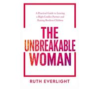 The Unbreakable Woman: A Practical Guide to Leaving a High-Conflict Partner and Raising Resilient Children