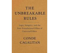 THE UNBREKABLE RULES: Logic, Integrity, and the Four Foundational Steps of Universal Ethics