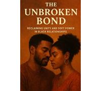 The Unbroken Bond: A Guide to Reclaiming Unity and Soft Power in Black Relationships