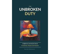 The Unbroken Duty: A Reflective Journal for Nurses on Identity, Purpose and Vocation