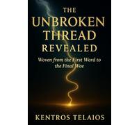 THE UNBROKEN THREAD REVEALED: Woven from the First Word to the Final Woe