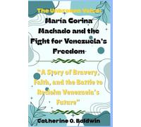 The Unbroken Voice: María Corina Machado and the Fight for Venezuela’s Freedom: “A Story of Bravery, Faith, and the Battle to Reclaim Venezuela’s Future”