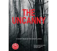 The Uncanny: 12 Short Tales Of The Unexplained