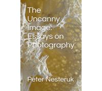 The Uncanny Image: Essays on Photography