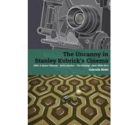 The Uncanny in Stanley Kubrick's Cinema: 2001: A Space Odyssey - Barry Lyndon - The Shining - Eyes Wide Shut