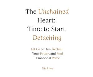 The Unchained Heart: Time to Start Detaching: Let Go of Him, Reclaim Your Power, and Find Emotional Peace