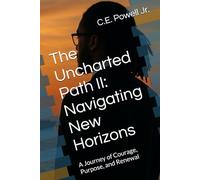 The Uncharted Path II: Navigating New Horizons: A Journey of Courage, Purpose, and Renewal