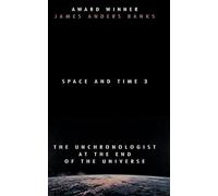 The Unchronologist at the End of the Universe: darkly comic time travel sci-fi from the award winning author of Mouse Noses on Toast