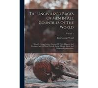The Uncivilized Races Of Men In All Countries Of The World: Being A Comprehensive Account Of Their Manners And Customs, And Of Their Physical, Social,