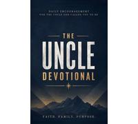 The Uncle Devotional: A 40 Day Christian Devotional for Uncles, Godfathers, and Bonus Dads to Lead with Wisdom and Build a Legacy of Faith