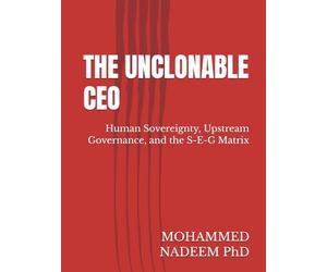 THE UNCLONABLE CEO: Human Sovereignty, Upstream Governance, and the S-E-G Matrix