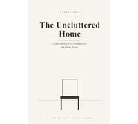 The Uncluttered Home: A Quiet Method for Letting Go of What You No Longer Need