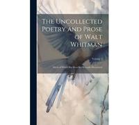 The Uncollected Poetry And Prose Of Walt Whitman