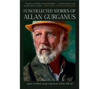 The Uncollected Stories of Allan Gurganus by Allan Gurganus Allan Gurganus (Auteur)