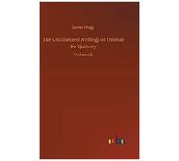 The Uncollected Writings Of Thomas De Quincey