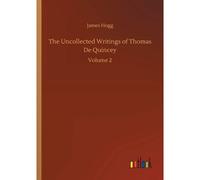 The Uncollected Writings Of Thomas De Quincey