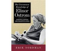 The Uncommon Knowledge of Elinor Ostrom: Essential Lessons for Collective Action
