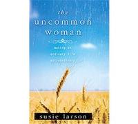 The Uncommon Woman: Making an Ordinary Life Extraordinary