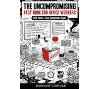 The Uncompromising Fact Book for Office Workers: 900+ Funny Facts About Work, Meetings, Bosses and Corporate Life, The Perfect Gift For Coworkers Women, Men, Adults, Seniors Gift