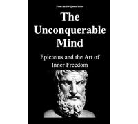The Unconquerable Mind: Epictetus and the Art of Inner Freedom