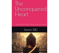 The Unconquered Heart: Tales of India's Greatest Warrior Kings and Queens