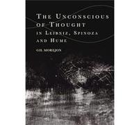 The Unconscious of Thought in Leibniz Spinoza and Hume by Gil Morejon Gil Morejon (Auteur)