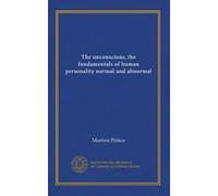 The unconscious, the fundamentals of human personality, normal and abnormal