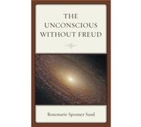 The Unconscious without Freud by Rosemarie Sponner Sand Rosemarie Sand, (Auteur)