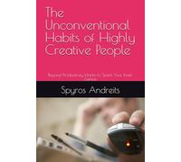 The Unconventional Habits of Highly Creative People: Beyond Productivity Hacks to Spark Your Inner Genius