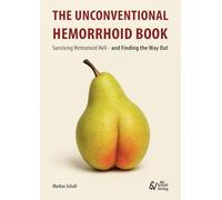 The Unconventional Hemorrhoid Book: Surviving Hemorrhoid Hell - and Finding the Way Out