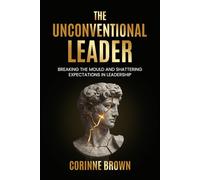 The Unconventional Leader: Breaking the Mould and Shattering Expectations in Leadership
