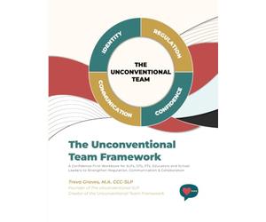 The Unconventional Team Framework: A Confidence-First Workbook for SLPs, OTs, PTs, Educators, and School Leaders to Strengthen Regulation, Communication & Collaboration