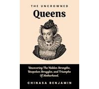 The Uncrowned Queens: Uncovering The Hidden Strengths, Unspoken Struggles And Triumphs Of Motherhood