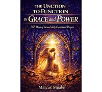 THE UNCTION TO FUNCTION IN GRACE AND POWER.: Themed 365 Daily Devotional Prayers and Scriptures for Spiritual Renewal.