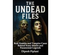 The Undead Files: Real Zombie and Vampire Cases Behind Scary Stories and Paranormal Legends
