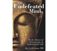 The Undefeated Mind: On The Science Of Constructing An Indestructible Self (Paperback) Alex Lickerman, (Auteur)