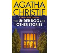 The Under Dog and Other Stories: A Hercule Poirot Collection: The Official Authorized Edition - Classic Detective Fiction of Confounding Crimes and Canny Detection