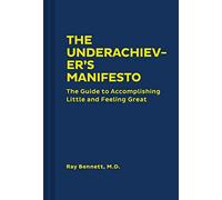 The Underachiever's Manifesto: The Guide to Accomplishing Little and Feeling Great (Funny Self-Help Book, Guide to Lowering Stress and Dealing with Perfectionism)