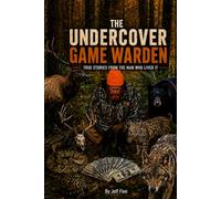 THE UNDERCOVER GAME WARDEN: TRUE STORIES FROM THE MAN WHO LIVED IT