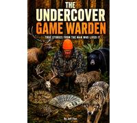 THE UNDERCOVER GAME WARDEN: TRUE STORIES FROM THE MAN WHO LIVED IT