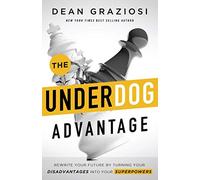 The Underdog Advantage - Rewrite Your Future By Turning Your Disadvantages Into Your Superpowers
